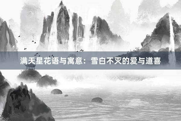 满天星花语与寓意：雪白不灭的爱与道喜